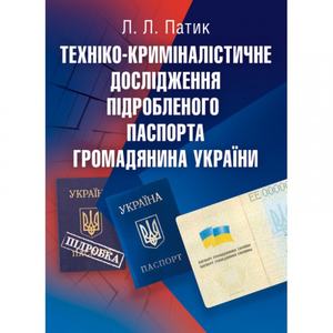 Техніко-криміналістичне дослідження підробленого паспорта громадянина України. Навчальний посібник рекомендовано МОН України. Патик Л. Л. Центр учбової літератури