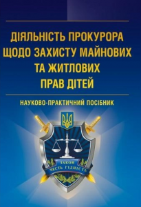 Діяльність прокурора щодо захисту майнових та житлових прав дітей. Науково-практичний посібник. Науково-практичний посібник. Войцишен В. Д. Центр учбової літератури