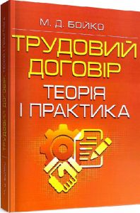 Трудовий договір: теорія і практика. Практичний посібник. Бойко М. Д.. Центр учбової літератури