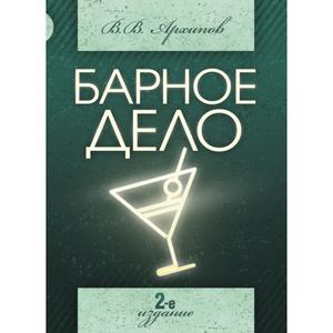 Барное дело. Технология продукции и обслуживание в барах. 2-е издание Навчальний посібник рекомендовано МОН України. Архипов В. В. Центр учбової літератури