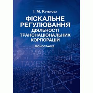 Фіскальне регулювання діяльності транснаціональних корпорацій Монографія. Кучерова І. М. Центр учбової літератури