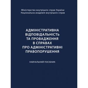 Адміністративна відповідальність та провадження в справах про адміністративні правопорушення Навчальний поcібник. Кузьменко О. В. Центр учбової літератури