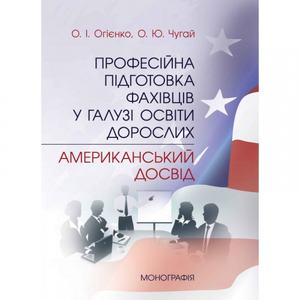 Професійна підготовка фахівців у галузі освіти дорослих: американський досвід Монографія. Огієнко О. І. Центр учбової літератури