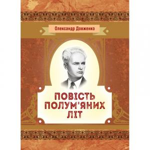 Повість полум'яних літ. Довженко О. П. Центр учбової літератури