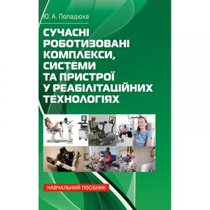 Сучасні роботизовані комплекси, системи та пристрої у реабілітаційних технологіях: Навч. посіб. Попадюха Ю. А. Центр учбової літератури