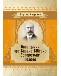 Оповідання про Славне Військо Запорожське Низове. Адріан Кащенко. Центр учбової літератури