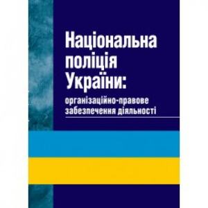Національна поліція України: організаційно-правове забезпечення діяльності. За заг. ред. Петкова С. В. Центр учбової літератури