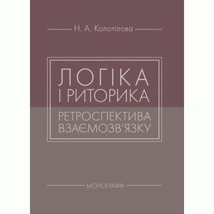 Логіка і риторика: ретроспектива взаємозв'язку: монографія. Колотілова Н. А. Центр учбової літератури