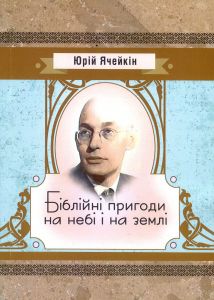Біблійні пригоди на небі і на землі. Юрій Ячейкін. Центр учбової літератури