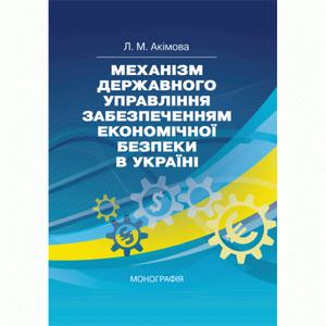Механізм державного управління забезпеченням економічної безпеки в Україні: монографія. Л. М. Акімова. Центр учбової літератури