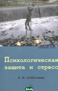 Психологическая защита и стресс. Субботина Л. Ю. Гуманітарний центр