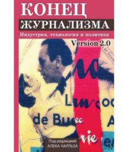 Конец журнализма. Индустрия, технология и политика. Перев. c англ. Под редакцией Алека Чарльза. Гуманітарний центр