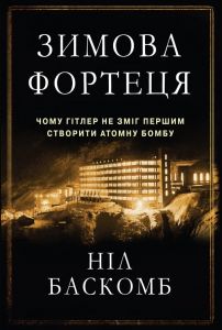 Зимова фортеця. Чому Гітлер не зміг першим створити атомну бомбу. КМ-БУКС