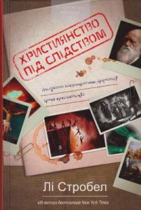Християнство під слідством. Дослідження найпоширеніших аргументів проти християнства. Лі Стробел. Книгоноша