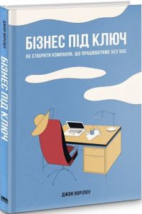 Бізнес під ключ. Як створити компанію, що працюватиме без вас. Джон Ворілоу. Наш Формат