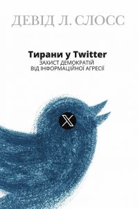 Тирани у Twitter. Захист демократій від інформаційної агресії. Девід Л. Слосс .Кліо