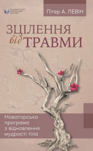 Зцілення від травми. Новаторська програма з відновлення мудрості тіла. Видавництво Ростислава Бурлаки
