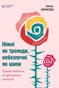 Ніжні як троянди, небезпечні як шипи. Олена Корнєєва. Видавництво Ростислава Бурлаки