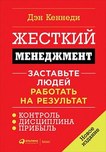 Жесткий менеджмент. Заставьте людей работать на результат. Дэн С. Кеннеди. Альпіна Паблішер