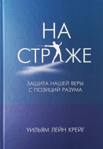 На страже. Защита нашей веры с позиций разума. Уильям Лейн Крейг. Книгоноша