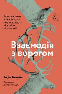 Взаємодія з ворогом. Як працювати з людьми, які не викликають ні довіри, ні симпатій. Адам Кехейн. Лабораторія