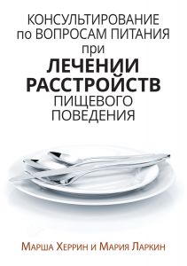 Консультирование по вопросам питания при лечении расстройств пищевого поведения. Марша Херрин, Мария Ларкин. Науковий світ