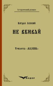 Трилогія "мазепа" книга 2. Не вбивай. Історична повість. Кондор