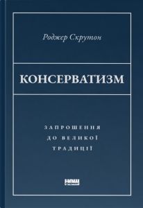 Консерватизм. Запрошення до великої традиції. Роджер Скрутон. Наш Формат