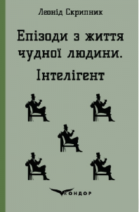 ЕПІЗОДИ З ЖИТТЯ ЧУДНОЇ ЛЮДИНИ. ІНТЕЛІГЕНТ. (Кольорова серія). Скрипник Л. Кондор