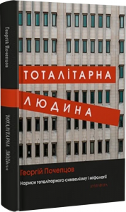 Тоталітарна людина. Нариси тоталітарного символізму і міфології. Георгій Почепцов. Дух і Літера