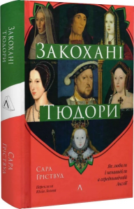 Закохані Тюдори. Як любили і ненавиділи в середньовічній Англії (тверда обкладинка) Сара Ґріствуд. Лабораторія