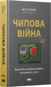 Чипова війна. Боротьба за найважливішу технологію у світі. Кріс Міллер. Наш Формат