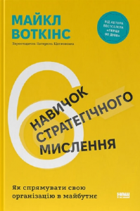 6 навичок стратегічного мислення. Як спрямувати свою організацію в майбутнє. Майкл Воткінс. Наш Формат