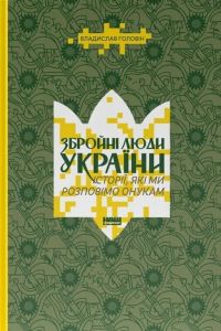 Збройні люди України. Історії, які ми розповімо онукам. Владислав Головін. Наш Формат