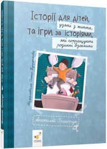 Історії для дітей, узяті з життя, та ігри за історіями, які покращують родинні взаєминии. Григорук Анатолій. Час Майстрів
