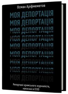 Моя депортація. Репортажі кримського журналіста написані в СІЗО. Осман Аріфмеметов. Віхола