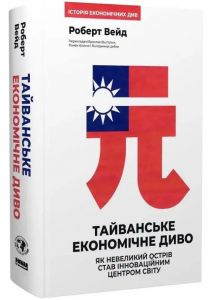 Тайванське економічне диво. Як невеликий острів став інноваційним центром світу. Роберт Вейд. Наш Формат