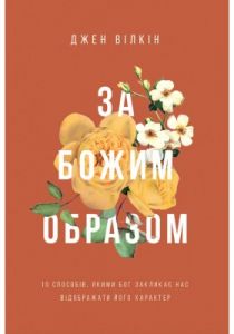 За Божим образом. 10 способів, якими Бог закликає нас відображати Його характер. Свічадо