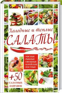 Холодные и теплые салаты. Мясные, рыбные, овощные, корейские, постные + 50 салатных заправок. Гагарина А. Клуб сімейного дозвілля