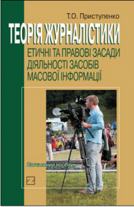 Теорія журналістики. Етичні та правові засади діяльності засобів масової інформації. Приступенко Тетяна Олегівна. Знання