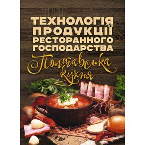 Технологія продукції ресторанного господарства. Полтавська кухня. Навчальний посібник рекомендовано МОН України. Центр учбової літератури