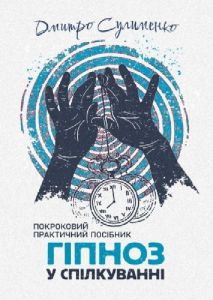 Гіпноз у спілкуванні: покроковий практичний посібник. Дмитро Сулименко. Скіф