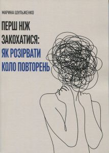 Перш ніж закохатися: як розірвати коло повторень. Шульженко Марина. Скіф