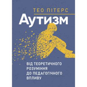 Аутизм. Від теоретичного розуміння до педагогічного впливу. Тео Пітерс. Сварог