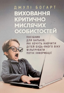 Виховання критично мислячих особистостей. Посібник для батьків. Джулі Богарт. Центр учбової літератури