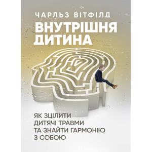 Внутрішня дитина. Як зцілити дитячі травми та знайти гармонію з собою. Чарльз Вітфілд. Центр учбової літератури