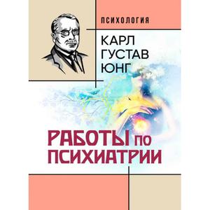 Работы по психиатрии. Карл Густав Юнг. Центр учбової літератури