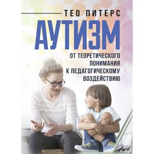Аутизм: от теоретического понимания к педагогическому воздействию. Тео Питерс. Центр учбової літератури