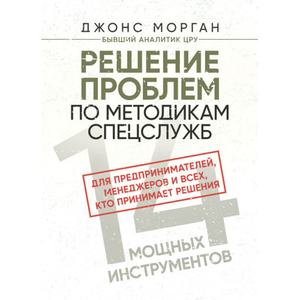 Решение проблем по методикам спецслужб. 14 мощных инструментов. ДжонсМорган. Центр учбової літератури