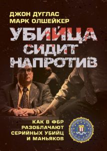 Убийца сидит напротив: как в ФБР разоблачают серийных убийц и маньяков. Джон Дуглас. Центр учбової літератури